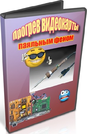 Прогрев видеокарты паяльным феном (2012) DVDRip